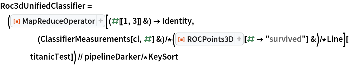 Roc3dUnifiedClassifier = (ResourceFunction[
ResourceObject[<|"Name" -> "MapReduceOperator", "ShortName" -> "MapReduceOperator", "UUID" -> "856f4937-9a4c-44a9-88ae-cfc2efd4698f", "ResourceType" -> "Function", "Version" -> "1.0.0", "Description" -> "Like an operator form of GroupBy, but where one also specifies a reducer function to be applied", "RepositoryLocation" -> URL[
         "https://www.wolframcloud.com/objects/resourcesystem/api/1.0"], "SymbolName" -> "FunctionRepository`$ad7fe533436b4f8294edfa758a34ac26`MapReduceOperator", "FunctionLocation" -> CloudObject[
         "https://www.wolframcloud.com/obj/6d981522-1eb3-4b54-84f6-55667fb2e236"]|>, ResourceSystemBase -> Automatic]][(#[[1, 3]] &) -> Identity, (ClassifierMeasurements[cl, #] &)/*(ResourceFunction[
         "ROCPoints3D"][# -> "survived"] &)/*Line][titanicTest]) // pipelineDarker/*KeySort