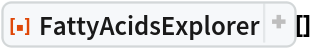 ResourceFunction["FattyAcidsExplorer"][]