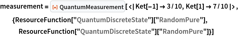 measurement = ResourceFunction[
  "QuantumMeasurement"][<|Ket[-1] -> 3/10, Ket[1] -> 7/10|>, {ResourceFunction["QuantumDiscreteState"][
    "RandomPure"], ResourceFunction["QuantumDiscreteState"]["RandomPure"]}]