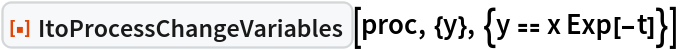 ResourceFunction[
 "ItoProcessChangeVariables"][proc, {y}, {y == x Exp[-t]}]