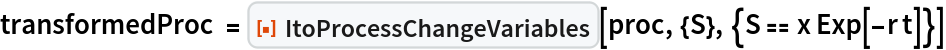 transformedProc = ResourceFunction["ItoProcessChangeVariables"][
  proc, {S}, {S == x Exp[-r t]}]