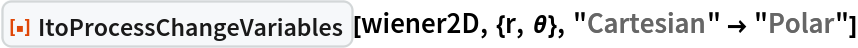ResourceFunction["ItoProcessChangeVariables"][wiener2D, {r, \[Theta]},
  "Cartesian" -> "Polar"]