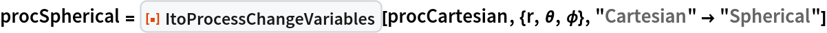 procSpherical = ResourceFunction["ItoProcessChangeVariables"][
  procCartesian, {r, \[Theta], \[Phi]}, "Cartesian" -> "Spherical"]