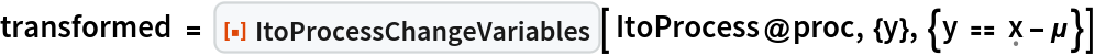 transformed = ResourceFunction["ItoProcessChangeVariables"][ ItoProcess@proc, {y}, {y == \[FormalX] - \[Mu]}]
