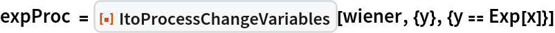 expProc = ResourceFunction["ItoProcessChangeVariables"][
  wiener, {y}, {y == Exp[x]}]