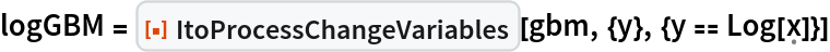 logGBM = ResourceFunction["ItoProcessChangeVariables"][
  gbm, {y}, {y == Log[\[FormalX]]}]