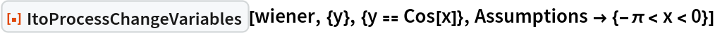 ResourceFunction[
 "ItoProcessChangeVariables"][wiener, {y}, {y == Cos[x]}, Assumptions -> {-\[Pi] < x < 0}]