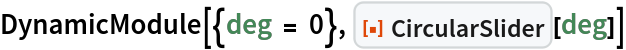 DynamicModule[{deg = 0}, ResourceFunction["CircularSlider"][deg]]