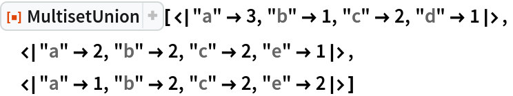 ResourceFunction["MultisetUnion", ResourceVersion->"2.0.0"][<|"a" -> 3, "b" -> 1, "c" -> 2, "d" -> 1|>,
 <|"a" -> 2, "b" -> 2, "c" -> 2, "e" -> 1|>,
 <|"a" -> 1, "b" -> 2, "c" -> 2, "e" -> 2|>]