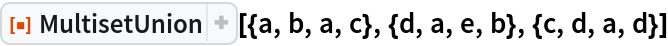ResourceFunction["MultisetUnion", ResourceVersion->"2.0.0"][{a, b, a, c}, {d, a, e, b}, {c, d, a, d}]