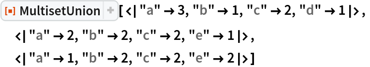 ResourceFunction[
 "MultisetUnion"][<|"a" -> 3, "b" -> 1, "c" -> 2, "d" -> 1|>,
 <|"a" -> 2, "b" -> 2, "c" -> 2, "e" -> 1|>,
 <|"a" -> 1, "b" -> 2, "c" -> 2, "e" -> 2|>]
