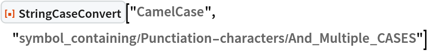 ResourceFunction["StringCaseConvert", ResourceVersion->"1.0.0"]["CamelCase", "symbol_containing/Punctiation-characters/And_Multiple_CASES"]