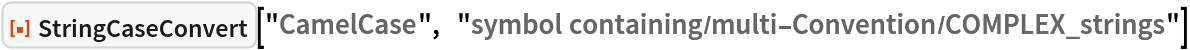 ResourceFunction["StringCaseConvert", ResourceVersion->"1.0.0"]["CamelCase",  "symbol containing/multi-Convention/COMPLEX_strings"]