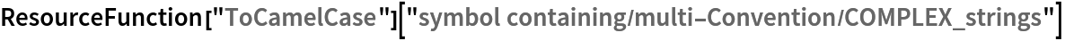 ResourceFunction[
  "ToCamelCase"]["symbol containing/multi-Convention/COMPLEX_strings"]