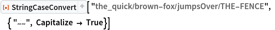 ResourceFunction[
 "StringCaseConvert"][ "the_quick/brown-fox/jumpsOver/THE-FENCE", { "~~", Capitalize -> True}]