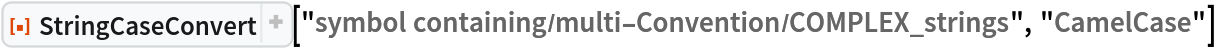 ResourceFunction[
 "StringCaseConvert"]["symbol containing/multi-Convention/COMPLEX_strings", "CamelCase"]