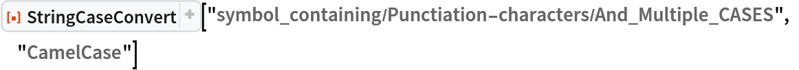 ResourceFunction[
 "StringCaseConvert"]["symbol_containing/Punctiation-characters/And_Multiple_CASES", "CamelCase"]