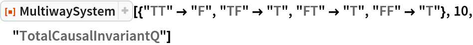 ResourceFunction[
 "MultiwaySystem"][{"TT" -> "F", "TF" -> "T", "FT" -> "T", "FF" -> "T"}, 10, "TotalCausalInvariantQ"]