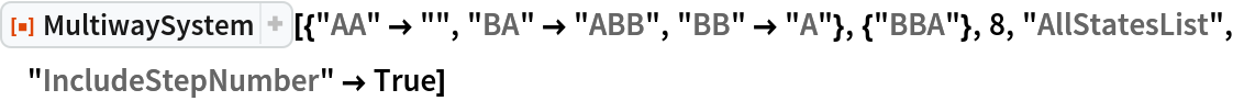 ResourceFunction[
 "MultiwaySystem"][{"AA" -> "", "BA" -> "ABB", "BB" -> "A"}, {"BBA"}, 8, "AllStatesList", "IncludeStepNumber" -> True]