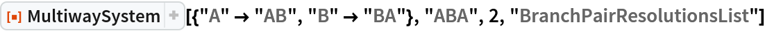 ResourceFunction[
 "MultiwaySystem"][{"A" -> "AB", "B" -> "BA"}, "ABA", 2, "BranchPairResolutionsList"]