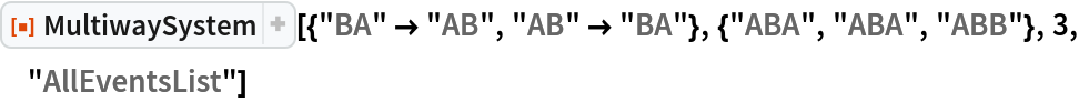 ResourceFunction[
 "MultiwaySystem"][{"BA" -> "AB", "AB" -> "BA"}, {"ABA", "ABA", "ABB"}, 3, "AllEventsList"]