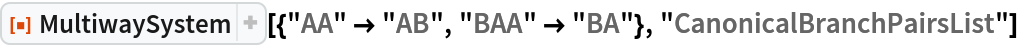 ResourceFunction[
 "MultiwaySystem"][{"AA" -> "AB", "BAA" -> "BA"}, "CanonicalBranchPairsList"]