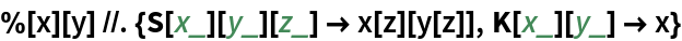 %[x][y] //. {CombinatorS[x_][y_][z_] -> x[z][y[z]], CombinatorK[x_][y_] -> x}