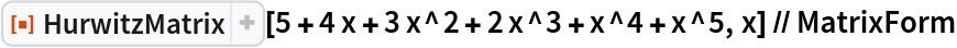 ResourceFunction["HurwitzMatrix"][
  5 + 4 x + 3 x^2 + 2 x^3 + x^4 + x^5, x] // MatrixForm