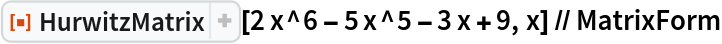 ResourceFunction["HurwitzMatrix"][2 x^6 - 5 x^5 - 3 x + 9, x] // MatrixForm