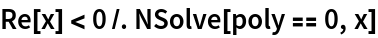 Re[x] < 0 /. NSolve[poly == 0, x]