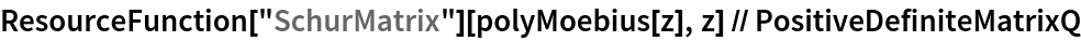 ResourceFunction["SchurMatrix"][polyMoebius[z], z] // PositiveDefiniteMatrixQ