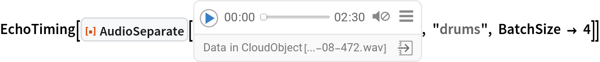 EchoTiming[ResourceFunction["AudioSeparate"][ReleaseHold[
Replace[
HoldComplete[
Audio[
CloudObject[
      "https://www.wolframcloud.com/obj/documentation/Audio/Audio-2026-02-12T09-52-08-472.wav"], "Real32", Appearance -> Automatic, AudioOutputDevice -> Automatic, SampleRate -> 44100, SoundVolume -> 1]], (Appearance -> Blank[]) -> (
     Appearance -> "Basic"), {2}]], "drums", BatchSize -> 4]]