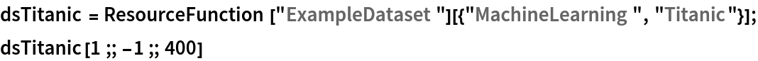 dsTitanic = ResourceFunction["ExampleDataset"][{"MachineLearning", "Titanic"}];
dsTitanic[1 ;; -1 ;; 400]