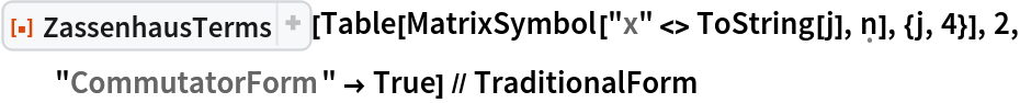 ResourceFunction["ZassenhausTerms"][
  Table[MatrixSymbol["x" <> ToString[j], \[FormalN]], {j, 4}], 2, "CommutatorForm" -> True] // TraditionalForm