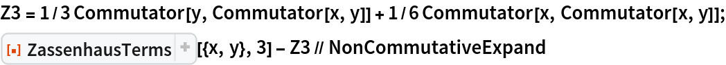 Z3 = 1/3 Commutator[y, Commutator[x, y]] + 1/6 Commutator[x, Commutator[x, y]];
ResourceFunction["ZassenhausTerms"][{x, y}, 3] - Z3 // NonCommutativeExpand