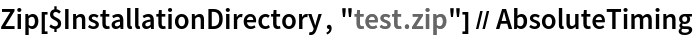 Zip[$InstallationDirectory, "test.zip"] // AbsoluteTiming