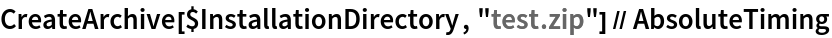 CreateArchive[$InstallationDirectory, "test.zip"] // AbsoluteTiming