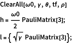 ClearAll[\[Omega]0, \[Gamma], \[Theta], tf, \[Rho]]
h = \[Omega]0/2 PauliMatrix[3];
l = {Sqrt[\[Gamma]] PauliMatrix[3]};