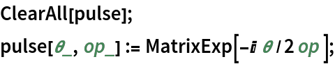 ClearAll[pulse];
pulse[\[Theta]_, op_] := MatrixExp[-I \[Theta]/2 op ];