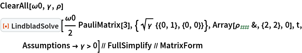 ClearAll[\[Omega]0, \[Gamma], \[Rho]]
ResourceFunction[
   "LindbladSolve"][\[Omega]0/
    2 PauliMatrix[3], {Sqrt[\[Gamma]] {{0, 1}, {0, 0}}}, Array[Subscript[\[Rho], ##] &, {2, 2}, 0], t, Assumptions -> \[Gamma] > 0] // FullSimplify // MatrixForm