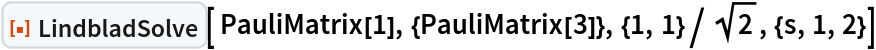 ResourceFunction["LindbladSolve"][ PauliMatrix[1], {PauliMatrix[3]}, {1, 1}/Sqrt[2], {s, 1, 2}]