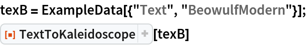 texB = ExampleData[{"Text", "BeowulfModern"}];
ResourceFunction["TextToKaleidoscope"][texB]