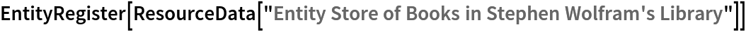 EntityRegister[ResourceData[\!\(\*
TagBox["\"\<Entity Store of Books in Stephen Wolfram's Library\>\"",
#& ,
BoxID -> "ResourceTag-Entity Store of Books in Stephen Wolfram's Library-Input",
AutoDelete->True]\)]]