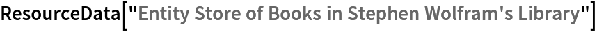 ResourceData[\!\(\*
TagBox["\"\<Entity Store of Books in Stephen Wolfram's Library\>\"",
#& ,
BoxID -> "ResourceTag-Entity Store of Books in Stephen Wolfram's Library-Input",
AutoDelete->True]\)]