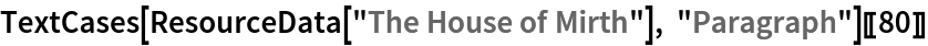 TextCases[ResourceData["The House of Mirth"], "Paragraph"][[80]]