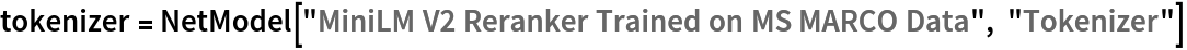 tokenizer = NetModel["MiniLM V2 Reranker Trained on MS MARCO Data", "Tokenizer"]