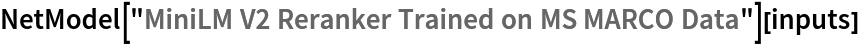 NetModel["MiniLM V2 Reranker Trained on MS MARCO Data"][inputs]