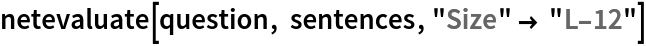 netevaluate[question, sentences, "Size" -> "L-12"]