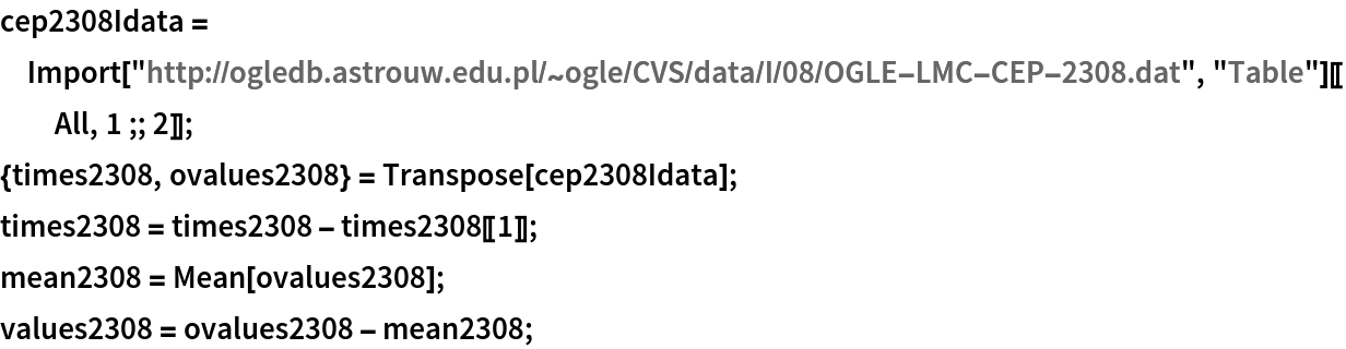 cep2308Idata = Import["http://ogledb.astrouw.edu.pl/~ogle/CVS/data/I/08/OGLE-LMC-CEP-2308.dat", "Table"][[All, 1 ;; 2]]; {times2308, ovalues2308} = Transpose[cep2308Idata]; times2308 = times2308 - times2308[[1]]; mean2308 = Mean[ovalues2308]; values2308 = ovalues2308 - mean2308;