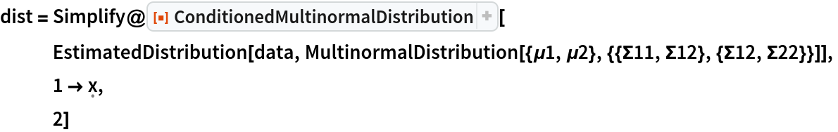 dist = Simplify@ResourceFunction["ConditionedMultinormalDistribution"][
   EstimatedDistribution[data, MultinormalDistribution[{\[Mu]1, \[Mu]2}, {{\[CapitalSigma]11, \[CapitalSigma]12}, {\[CapitalSigma]12, \[CapitalSigma]22}}]],
   1 -> \[FormalX],
   2]